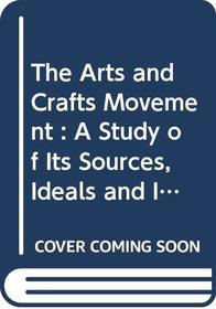 The Arts and Crafts Movement: a study of its sources, ideals and influence on design theory