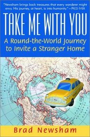 Take Me With You : A Round-the-World Journey to Invite a Stranger Home