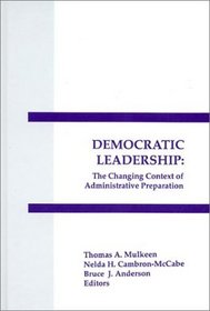 Democratic Leadership: The Changing Context of Administrative Preparation (Interpretive Perspectives on Education and Policy)