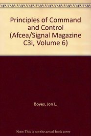 Principles of Command and Control (Afcea/Signal Magazine C3i, Volume 6)