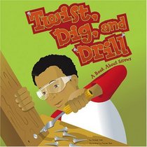 Twist, Dig, and Drill: A Book About Screws (Amazing Science: Simple Machines)