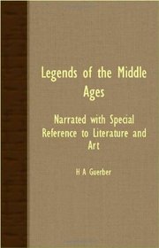 Legends Of The Middle Ages - Narrated With Special Reference To Literature And Art