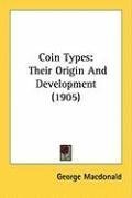 Coin Types: Their Origin And Development (1905)