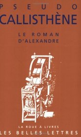 Le roman d'Alexandre: La vie et les hauts faits d'Alexandre de Macedoine (La Roue a livres) (French Edition)