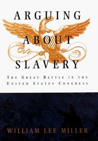 Arguing about Slavery : The Great Battle in the United States Congress