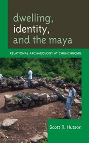 Dwelling, Identity, and the Maya: Relational Archaeology at Chunchucmil