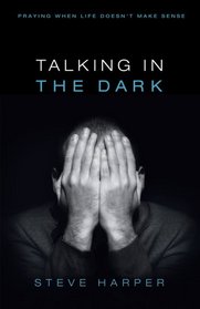 Talking in the Dark: Praying When Life Doesn't Make Sense