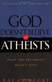 God Doesn't Believe in Atheists: Proof That the Atheist Doesn't Exist