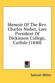 Memoir Of The Rev. Charles Nisbet, Late President Of Dickinson College, Carlisle (1840)
