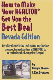 How to Make Your Realtor Get You the Best Deal, Nevada Edition: A Guide Through the Real Estate Purchasing Process, from Choosing a Realtor to Negotiating ... Your Realtor Get You the Best Deal Series)