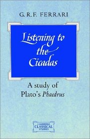 Listening to the Cicadas : A Study of Plato's Phaedrus (Cambridge Classical Studies)