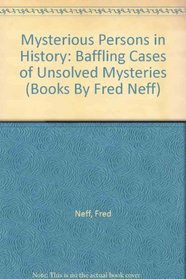 Mysterious Persons in History: Baffling Cases of Unsolved Mysteries (Books By Fred Neff)