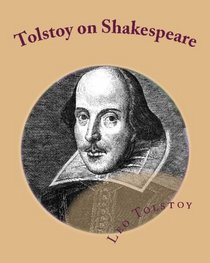 Tolstoy On Shakespeare: A Critical Essay On Shakespeare (Volume 1)