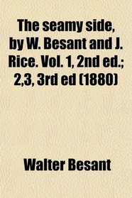 The seamy side, by W. Besant and J. Rice. Vol. 1, 2nd ed.; 2,3, 3rd ed (1880)