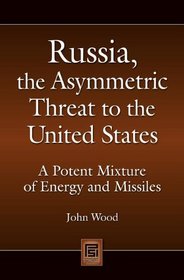 Russia, the Asymmetric Threat to the United States: A Potent Mixture of Energy and Missiles