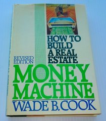 How to Build a Real Estate Money Machine: An Investment Guide for the Eighties