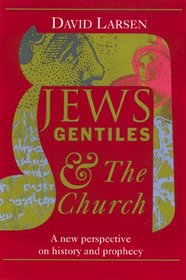 Jews, Gentiles and the Church: A New Perspective on History and Prophecy