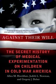 Against Their Will: The Secret History of Medical Experimentation on Children in Cold War America