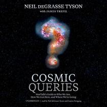 Cosmic Queries: StarTalks Guide to Who We Are, How We Got Here, and Where Were Going