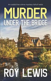 MURDER UNDER THE BRIDGE an addictive crime mystery full of twists (Arnold Landon Detective Mystery and Suspense)