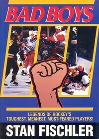 Bad Boys: Legends of Hockey's Toughest, Meanest, Most-Feared Players!