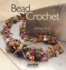 Bead Crochet : A Beadwork How-To Book (Beadwork How-To series)