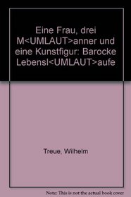 Eine Frau, drei Manner und eine Kunstfigur: Barocke Lebenslaufe (German Edition)