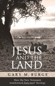 Jesus and the Land: How the New Testament Transformed 'Holy Land' Theology