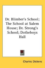 Dr. Blimber's School; The School at Salem House; Dr. Strong's School; Dotheboys Hall