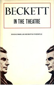 Beckett in the Theatre: The Author As Practical Playwright and Director : From Waiting for Godot to Krapp's Last Tape