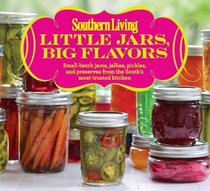 Southern Living Little Jars, Big Flavors: Small-batch jams, jellies, pickles, and preserves from the South?s most trusted kitchen