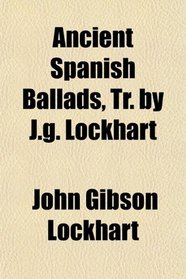 Ancient Spanish Ballads, Tr. by J.g. Lockhart