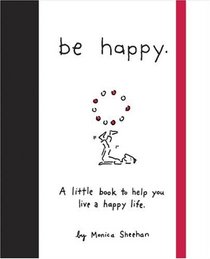 Be Happy: A Little Book to Help You Live a Happy Life