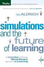 Simulations and the Future of Learning : An Innovative (and Perhaps Revolutionary) Approach to e-Learning