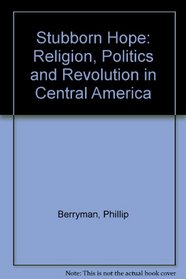 Stubborn Hope: Religion, Politics, and Revolution in Central America