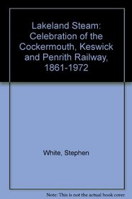 Lakeland Steam: Celebration of the Cockermouth, Keswick and Penrith Railway, 1861-1972