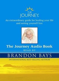 The Journey: An Extraordinary Guide for Healing Your Life and Setting Yourself Free