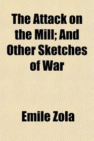 The Attack on the Mill; And Other Sketches of War