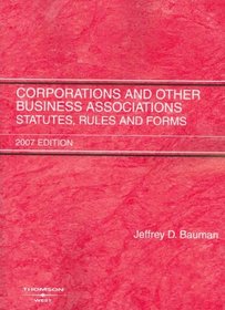 Corporations and Other Business Associations: Statutes, Rules, and Forms, 2007 Edition (Academic Statutes)
