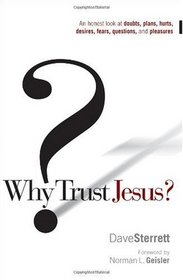 Why Trust Jesus?: An Honest Look at Doubts, Plans, Hurts, Desires, Fears, Questions, and Pleasures