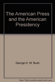 The American Press and the American Presidency (The Gauer Distinguished Lecture in Law and Public Policy Volume VII)