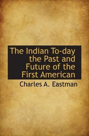 The Indian To-day the Past and Future of the First American
