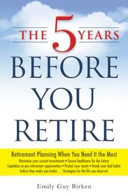 The Five Years Before You Retire: Retirement Planning When You Need It the Most