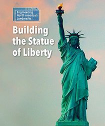 Building the Statue of Liberty (Engineering North America's Landmarks)