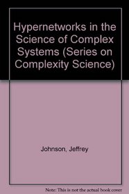HYPERNETWORKS IN THE SCIENCE OF COMPLEX SYSTEMS (Series on Complexity Science)