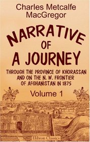 Narrative of a Journey through the Province of Khorassan, and on the N.W. Frontier of Afghanistan in 1875: Volume 1