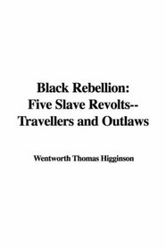 Black Rebellion: Five Slave Revolts--travellers And Outlaws