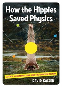 How the Hippies Saved Physics: Science, Counterculture, and the Quantum Revival