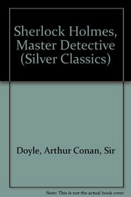 Sherlock Holmes, Master Detective (Silver Classics)