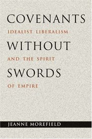 Covenants without Swords : Idealist Liberalism and the Spirit of Empire